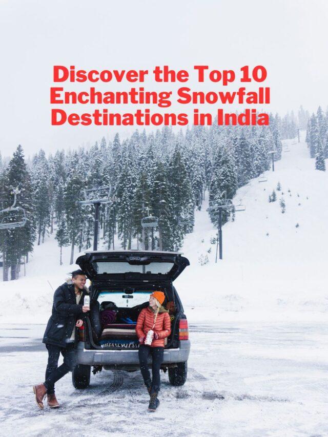 Winter Wonderland: Discover the Top 10 Enchanting Snowfall Destinations in India